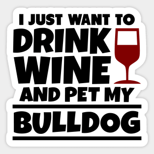 I just want to drink wine and pet my bulldog Sticker